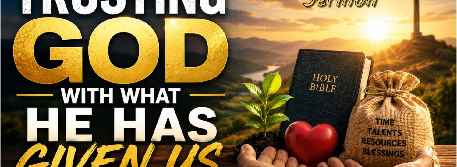 “Trusting God With What He Has Given Us” (Aug 30, 2026) Sermon