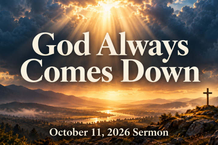 God Always Comes Down (October 11, 2026) Sermon