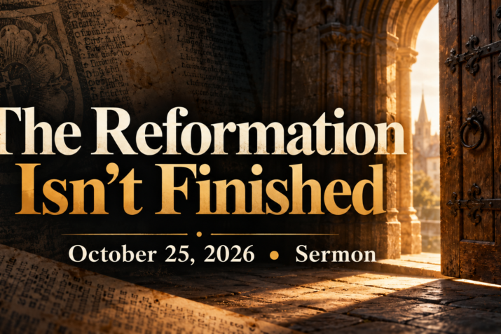 The Reformation Isn't Finished (October 25, 2026) Sermon